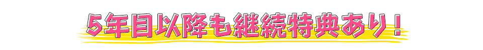 5年目以降も継続特典あり！